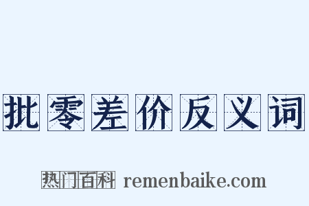 批零差价反义词是什么意思的图片